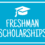 Freshman Scholarships ANNOUNCED  Worth $100,000